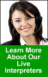 Live Interpreter Russian Ukrainian Asian Latin American Learn more about our Live Interpreter Service
